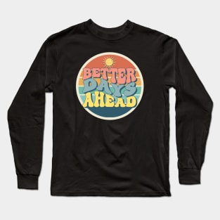 Better Days Ahead Long Sleeve T-Shirt